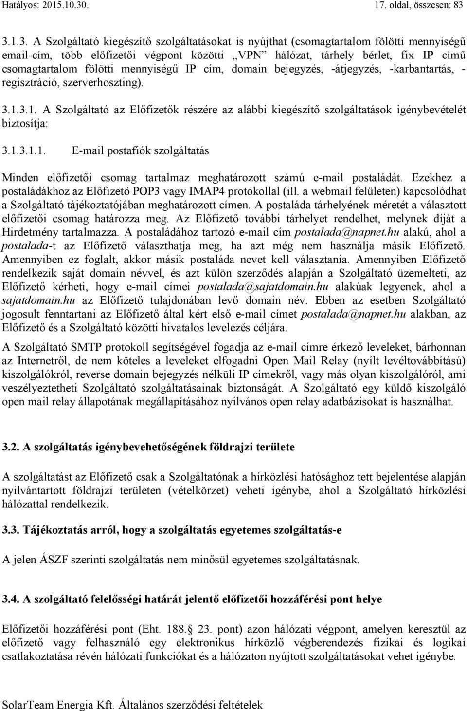 3.1.3. A Szolgáltató kiegészítő szolgáltatásokat is nyújthat (csomagtartalom fölötti mennyiségű email-cím, több előfizetői végpont közötti VPN hálózat, tárhely bérlet, fix IP című csomagtartalom