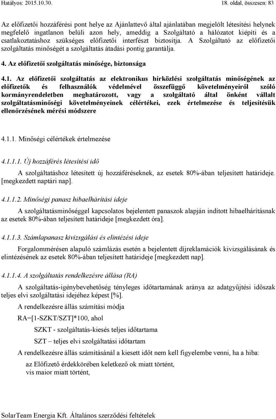 és a csatlakoztatáshoz szükséges előfizetői interfészt biztosítja. A Szolgáltató az előfizetői szolgáltatás minőségét a szolgáltatás átadási pontig garantálja. 4.