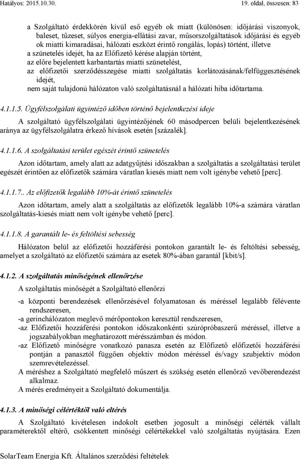 miatti kimaradásai, hálózati eszközt érintő rongálás, lopás) történt, illetve a szünetelés idejét, ha az Előfizető kérése alapján történt, az előre bejelentett karbantartás miatti szünetelést, az