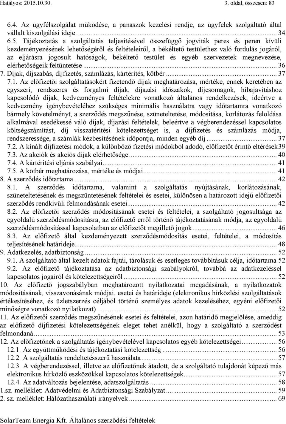 Tájékoztatás a szolgáltatás teljesítésével összefüggő jogviták peres és peren kívüli kezdeményezésének lehetőségéről és feltételeiről, a békéltető testülethez való fordulás jogáról, az eljárásra