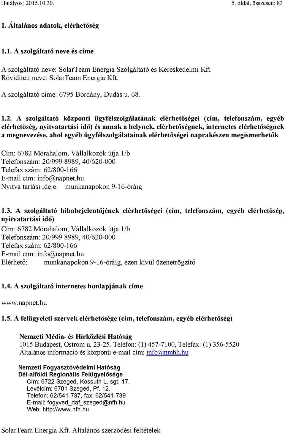 A szolgáltató központi ügyfélszolgálatának elérhetőségei (cím, telefonszám, egyéb elérhetőség, nyitvatartási idő) és annak a helynek, elérhetőségnek, internetes elérhetőségnek a megnevezése, ahol