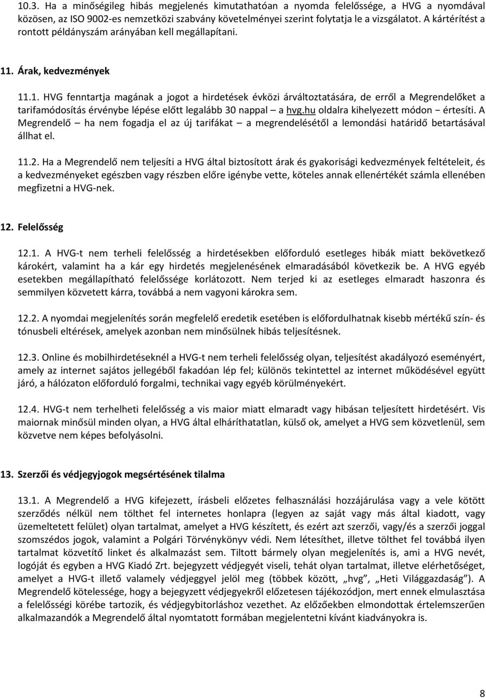 . Árak, kedvezmények 11.1. HVG fenntartja magának a jogot a hirdetések évközi árváltoztatására, de erről a Megrendelőket a tarifamódosítás érvénybe lépése előtt legalább 30 nappal a hvg.