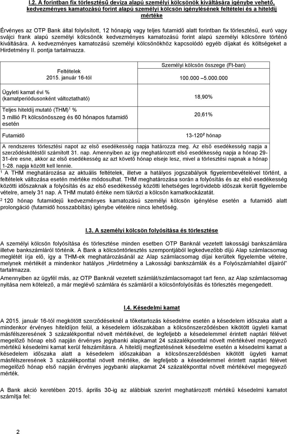 kölcsönre történő kiváltására. A kedvezményes kamatozású személyi kölcsönökhöz kapcsolódó egyéb díjakat és költségeket a Hirdetmény II. pontja tartalmazza. Feltételek 2015.