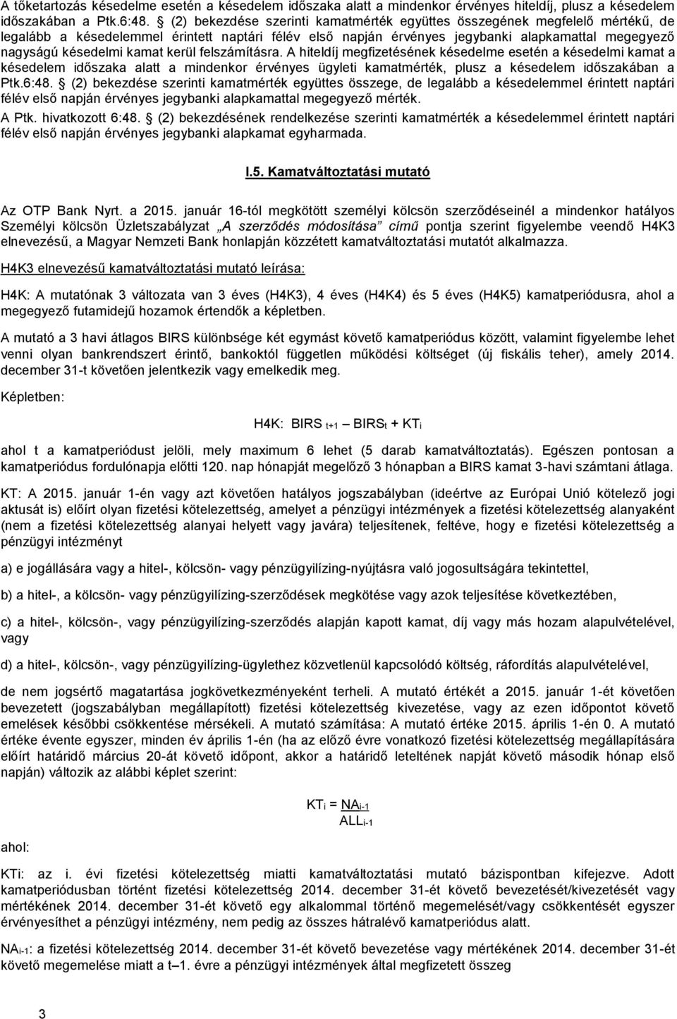 kamat kerül felszámításra. A hiteldíj megfizetésének késedelme esetén a késedelmi kamat a késedelem időszaka alatt a mindenkor érvényes ügyleti kamatmérték, plusz a késedelem időszakában a Ptk.6:48.