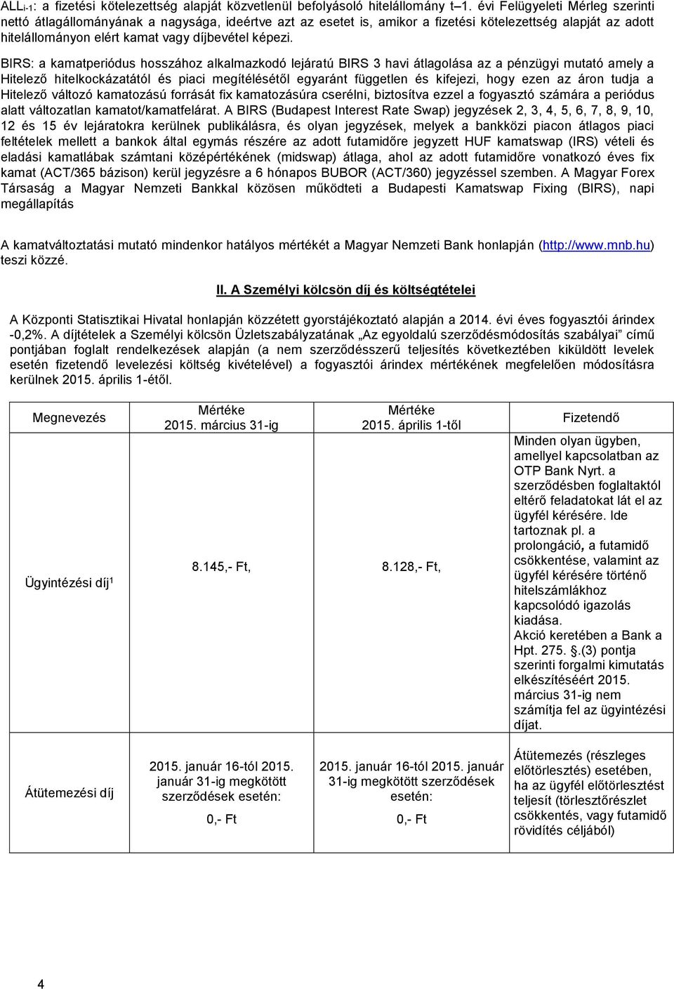 BIRS: a kamatperiódus hosszához alkalmazkodó lejáratú BIRS 3 havi átlagolása az a pénzügyi mutató amely a Hitelező hitelkockázatától és piaci megítélésétől egyaránt független és kifejezi, hogy ezen