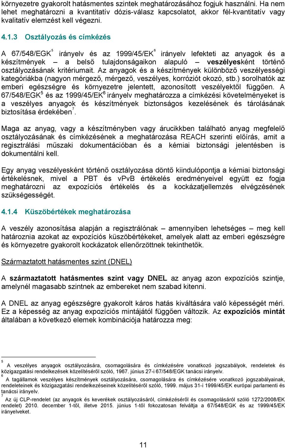 3 Osztályozás és címkézés A 67/548/EGK 5 irányelv és az 1999/45/EK 6 irányelv lefekteti az anyagok és a készítmények a belső tulajdonságaikon alapuló veszélyesként történő osztályozásának