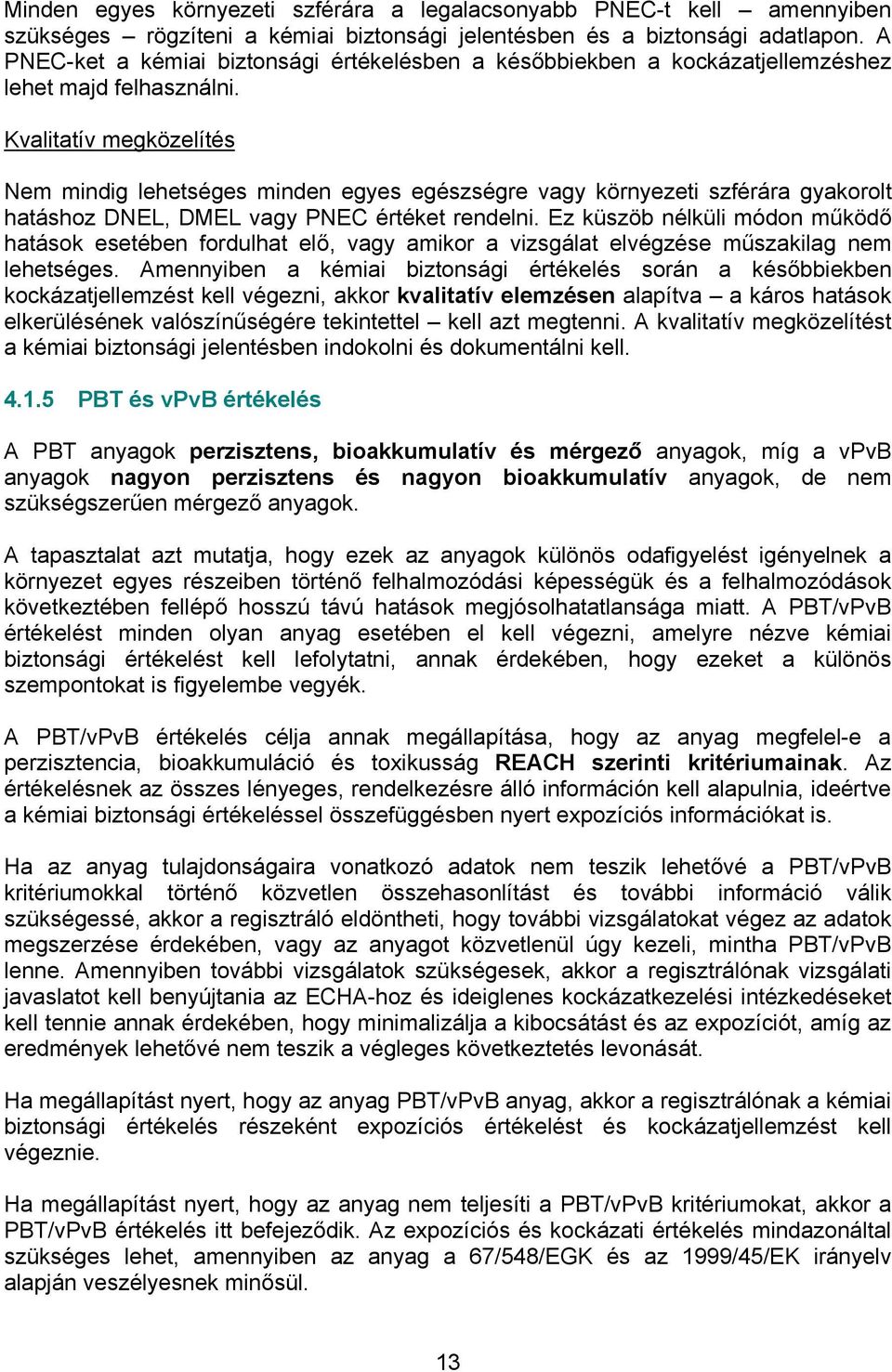 Kvalitatív megközelítés Nem mindig lehetséges minden egyes egészségre vagy környezeti szférára gyakorolt hatáshoz DNEL, DMEL vagy PNEC értéket rendelni.