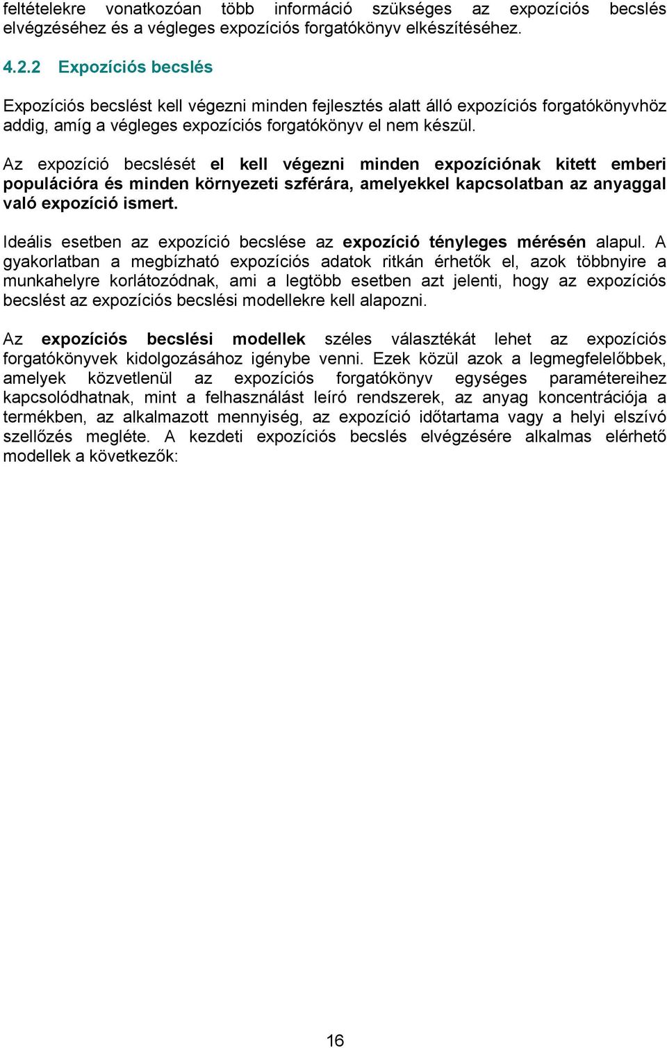 Az expozíció becslését el kell végezni minden expozíciónak kitett emberi populációra és minden környezeti szférára, amelyekkel kapcsolatban az anyaggal való expozíció ismert.