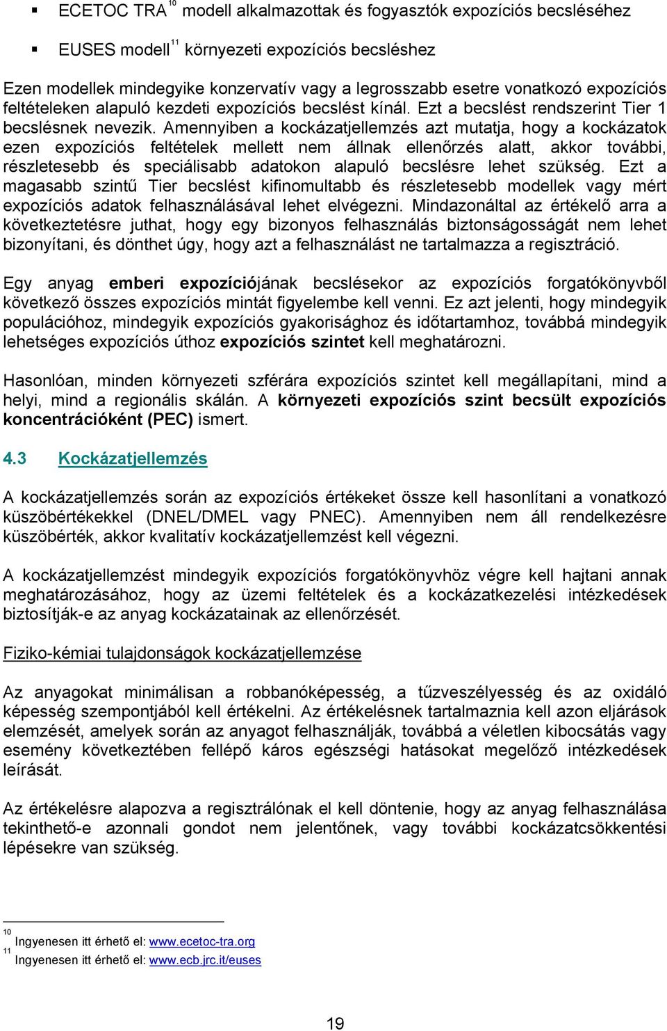 Amennyiben a kockázatjellemzés azt mutatja, hogy a kockázatok ezen expozíciós feltételek mellett nem állnak ellenőrzés alatt, akkor további, részletesebb és speciálisabb adatokon alapuló becslésre