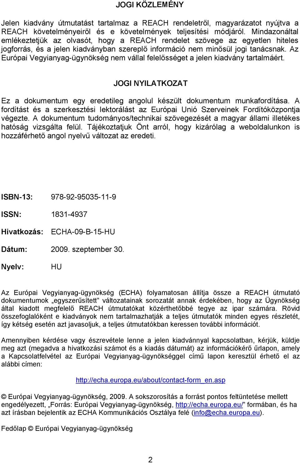 Az Európai Vegyianyag-ügynökség nem vállal felelősséget a jelen kiadvány tartalmáért. JOGI NYILATKOZAT Ez a dokumentum egy eredetileg angolul készült dokumentum munkafordítása.