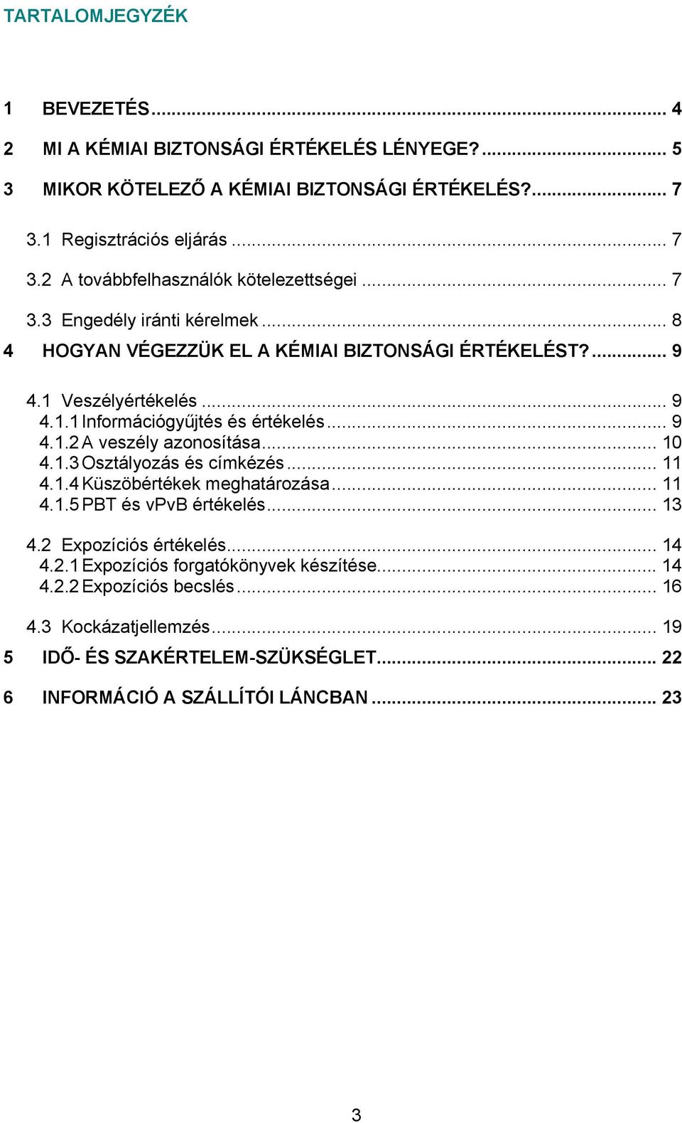 .. 10 4.1.3 Osztályozás és címkézés... 11 4.1.4 Küszöbértékek meghatározása... 11 4.1.5 PBT és vpvb értékelés... 13 4.2 Expozíciós értékelés... 14 4.2.1 Expozíciós forgatókönyvek készítése.