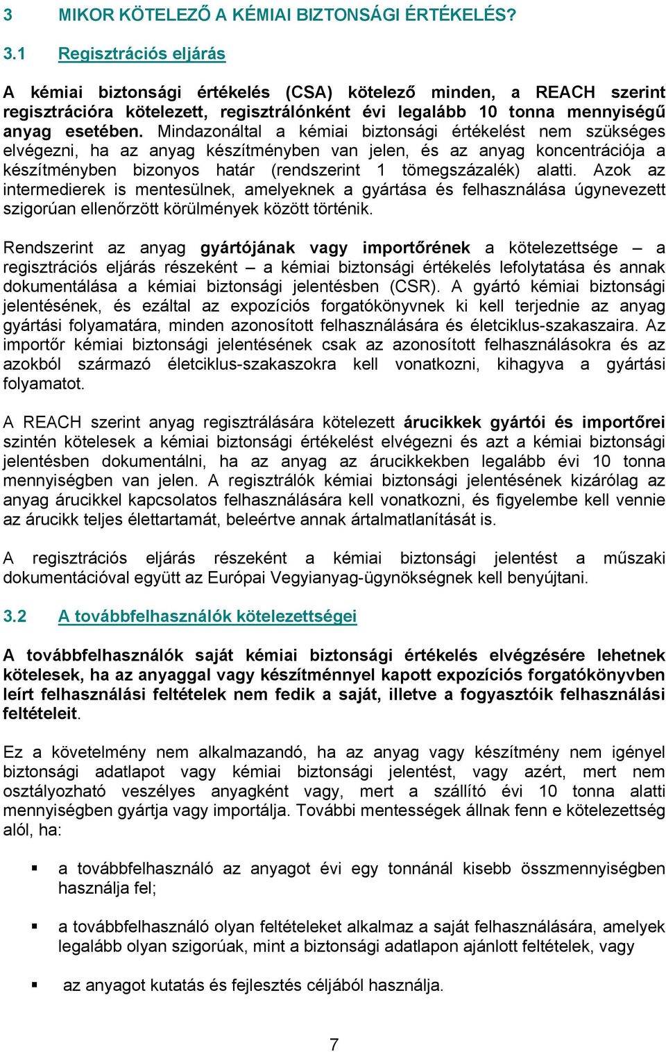 Mindazonáltal a kémiai biztonsági értékelést nem szükséges elvégezni, ha az anyag készítményben van jelen, és az anyag koncentrációja a készítményben bizonyos határ (rendszerint 1 tömegszázalék)