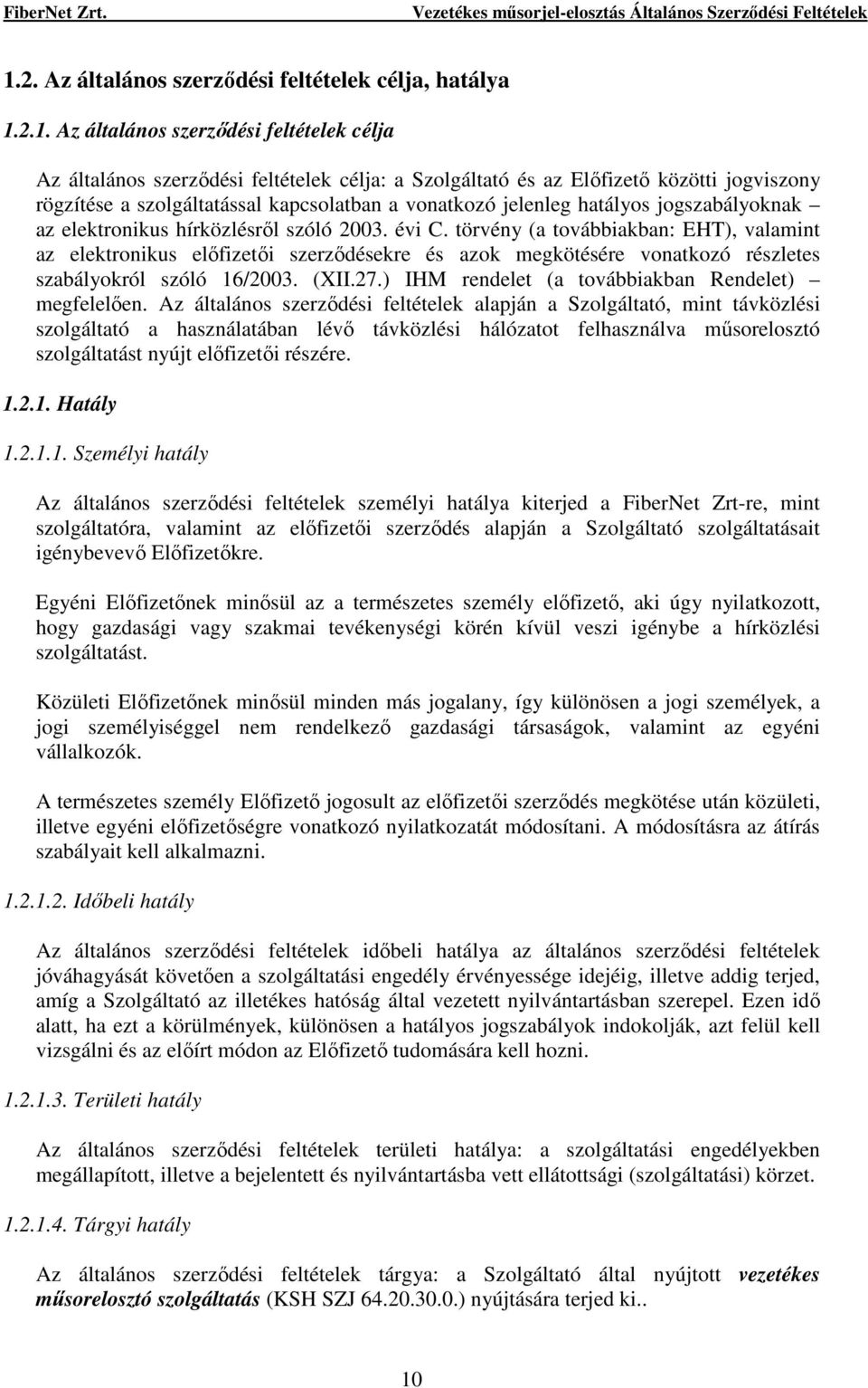 törvény (a továbbiakban: EHT), valamint az elektronikus elıfizetıi szerzıdésekre és azok megkötésére vonatkozó részletes szabályokról szóló 16/2003. (XII.27.