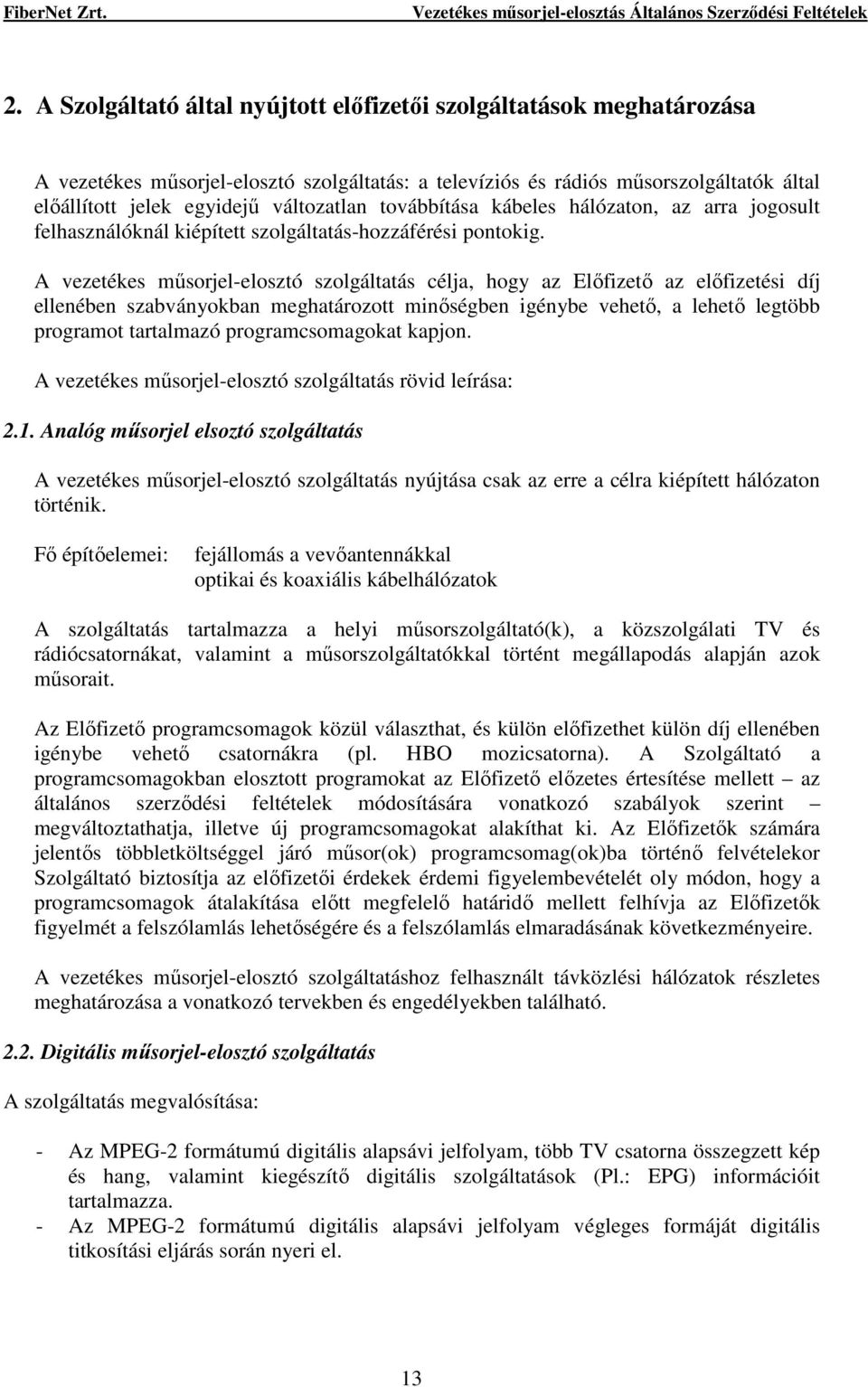A vezetékes mősorjel-elosztó szolgáltatás célja, hogy az Elıfizetı az elıfizetési díj ellenében szabványokban meghatározott minıségben igénybe vehetı, a lehetı legtöbb programot tartalmazó