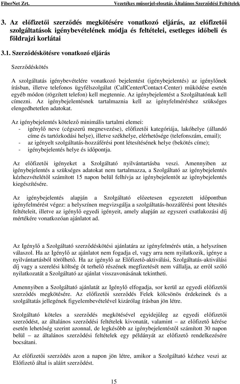 (CallCenter/Contact-Center) mőködése esetén egyéb módon (rögzített telefon) kell megtennie. Az igénybejelentést a Szolgáltatónak kell címezni.