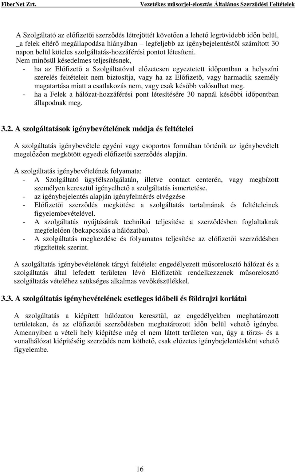 Nem minısül késedelmes teljesítésnek, - ha az Elıfizetı a Szolgáltatóval elızetesen egyeztetett idıpontban a helyszíni szerelés feltételeit nem biztosítja, vagy ha az Elıfizetı, vagy harmadik személy