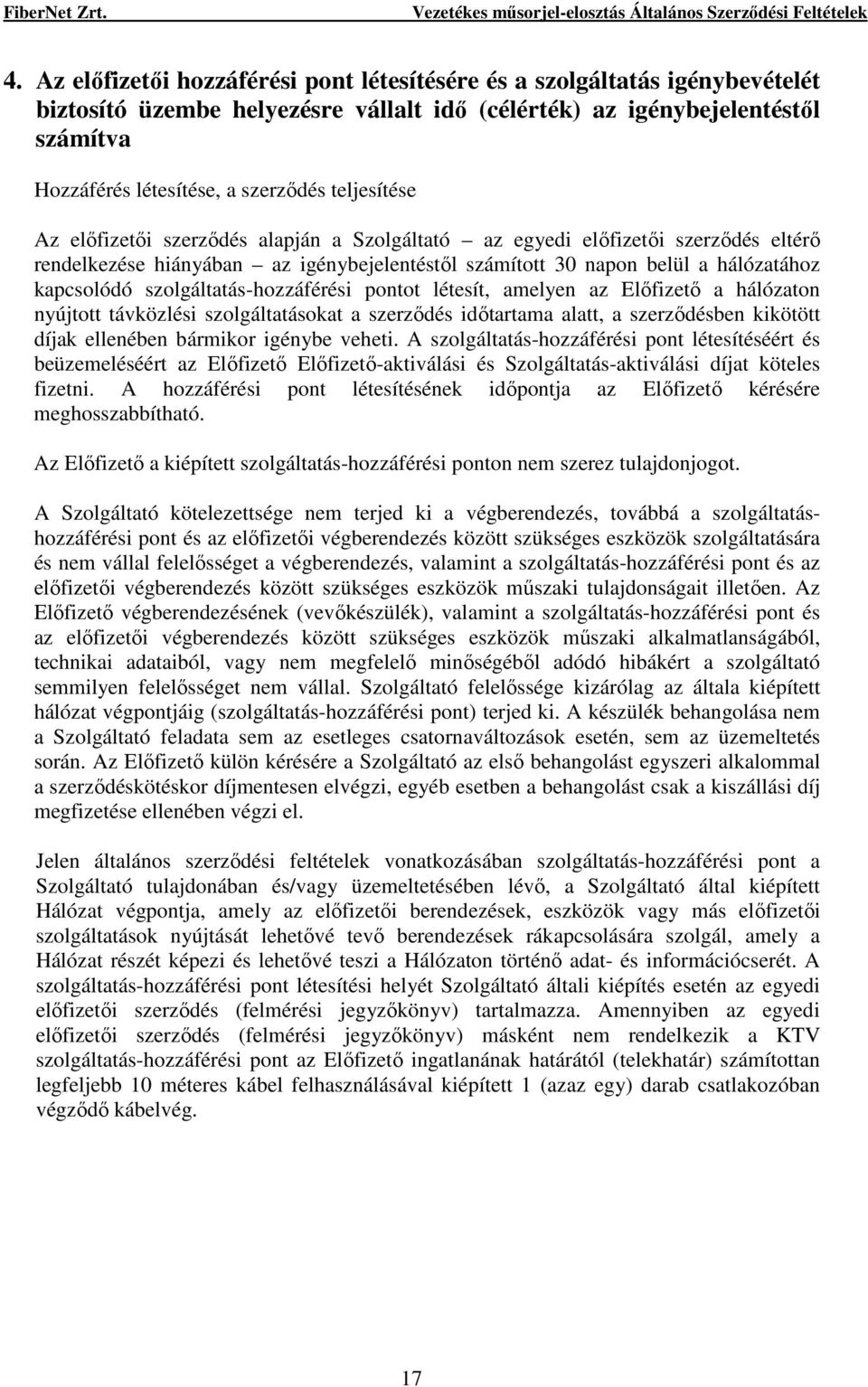 szolgáltatás-hozzáférési pontot létesít, amelyen az Elıfizetı a hálózaton nyújtott távközlési szolgáltatásokat a szerzıdés idıtartama alatt, a szerzıdésben kikötött díjak ellenében bármikor igénybe