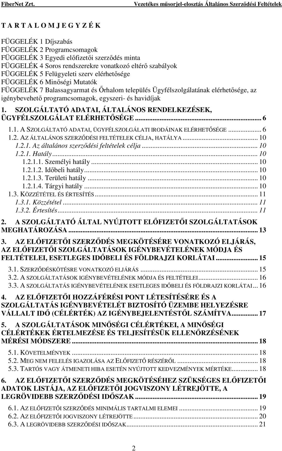 SZOLGÁLTATÓ ADATAI, ÁLTALÁNOS RENDELKEZÉSEK, ÜGYFÉLSZOLGÁLAT ELÉRHETİSÉGE... 6 1.1. A SZOLGÁLTATÓ ADATAI, ÜGYFÉLSZOLGÁLATI IRODÁINAK ELÉRHETİSÉGE... 6 1.2.