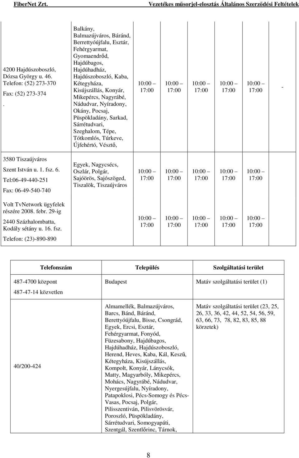 Nyíradony, Okány, Pocsaj, Püspökladány, Sarkad, Sárrétudvari, Szeghalom, Tépe, Tótkomlós, Túrkeve, Újfehértó, Vésztı, 10:00 17:00 10:00 17:00 10:00 17:00 10:00 17:00 10:00 17:00-3580 Tiszaújváros