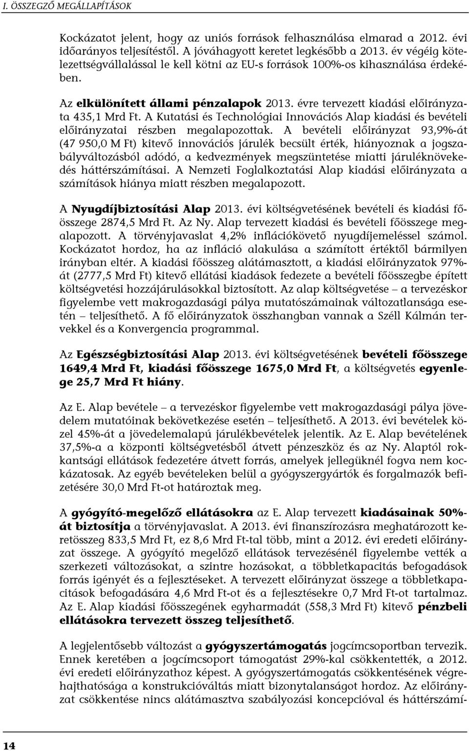 A Kutatási és Technológiai Innovációs Alap kiadási és bevételi előirányzatai részben megalapozottak.