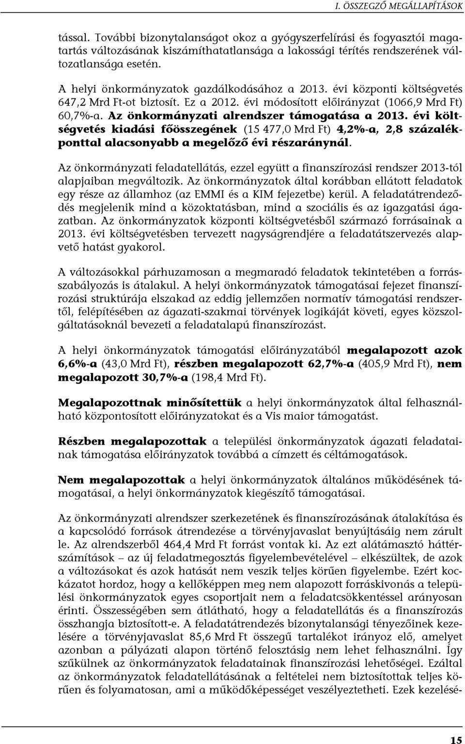 Az önkormányzati alrendszer támogatása a 2013. évi költségvetés kiadási főösszegének (15 477,0 Mrd Ft) 4,2%-a, 2,8 százalékponttal alacsonyabb a megelőző évi részaránynál.