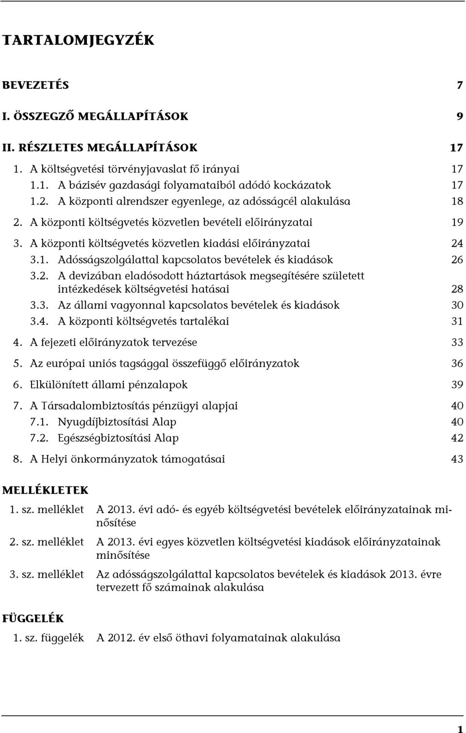 2. A devizában eladósodott háztartások megsegítésére született intézkedések költségvetési hatásai 28 3.3. Az állami vagyonnal kapcsolatos bevételek és kiadások 30 3.4.