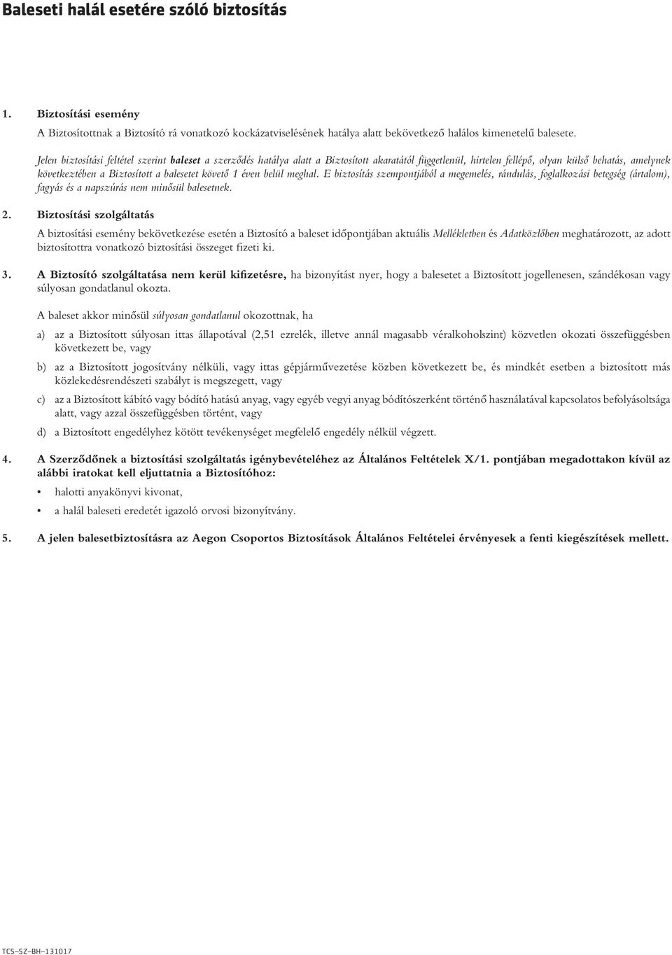 követô 1 éven belül meghal. E biztosítás szempontjából a megemelés, rándulás, foglalkozási betegség (ártalom), fagyás és a napszúrás nem minôsül balesetnek. 2.