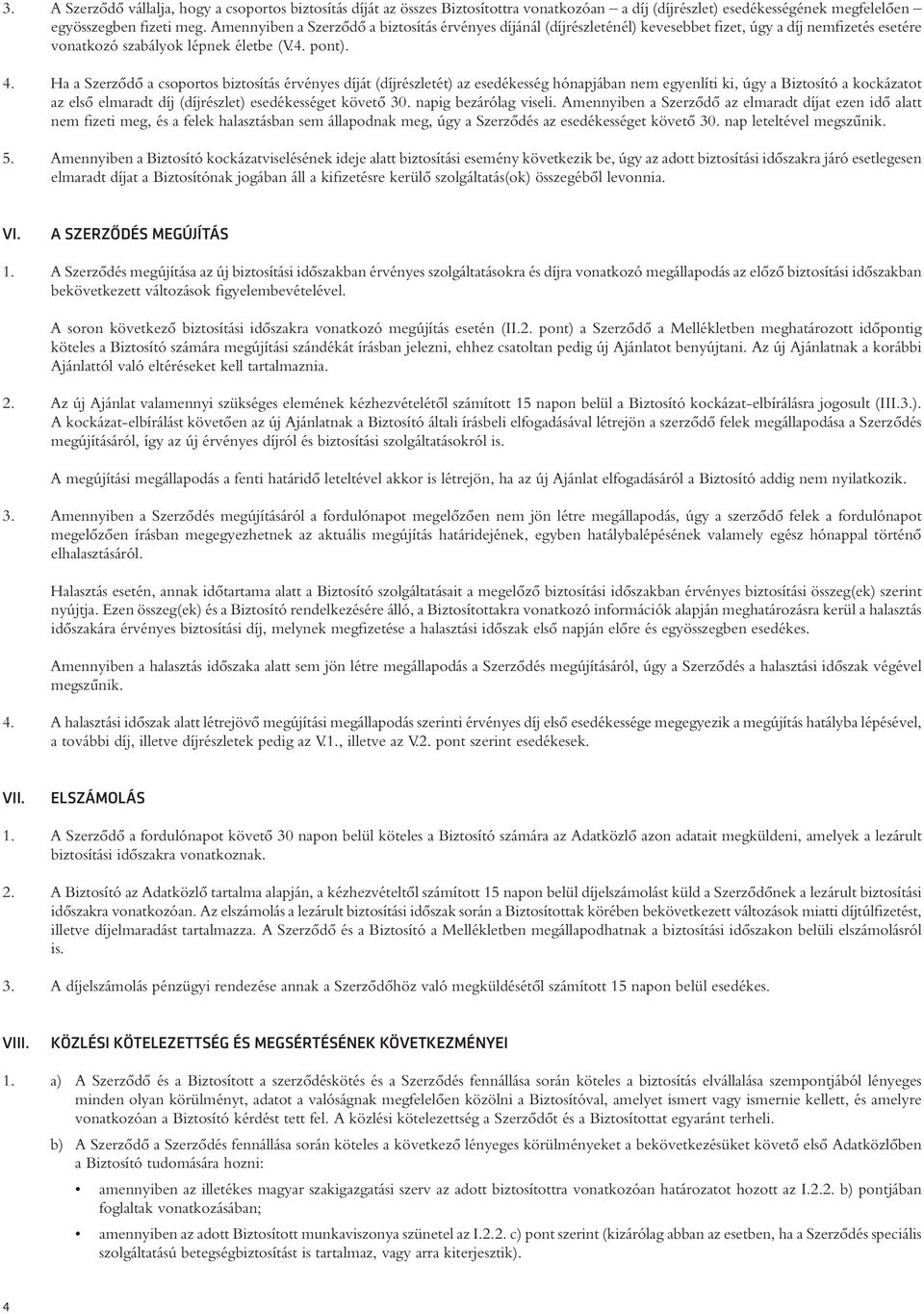 Ha a Szerzôdô a csoportos biztosítás érvényes díját (díjrészletét) az esedékesség hónapjában nem egyenlíti ki, úgy a Biztosító a kockázatot az elsô elmaradt díj (díjrészlet) esedékességet követô 30.