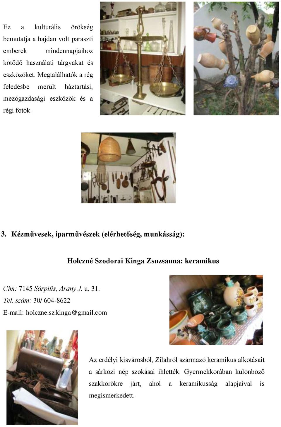 Kézművesek, iparművészek (elérhetőség, munkásság): Holczné Szodorai Kinga Zsuzsanna: keramikus Cím: 7145 Sárpilis, Arany J. u. 31. Tel.