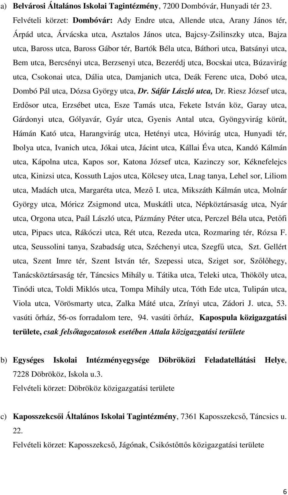 Béla utca, Báthori utca, Batsányi utca, Bem utca, Bercsényi utca, Berzsenyi utca, Bezerédj utca, Bocskai utca, Búzavirág utca, Csokonai utca, Dália utca, Damjanich utca, Deák Ferenc utca, Dobó utca,