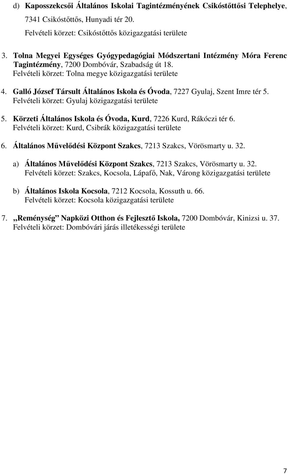 Galló József Társult Általános Iskola és Óvoda, 7227 Gyulaj, Szent Imre tér 5. Felvételi körzet: Gyulaj közigazgatási területe 5. Körzeti Általános Iskola és Óvoda, Kurd, 7226 Kurd, Rákóczi tér 6.