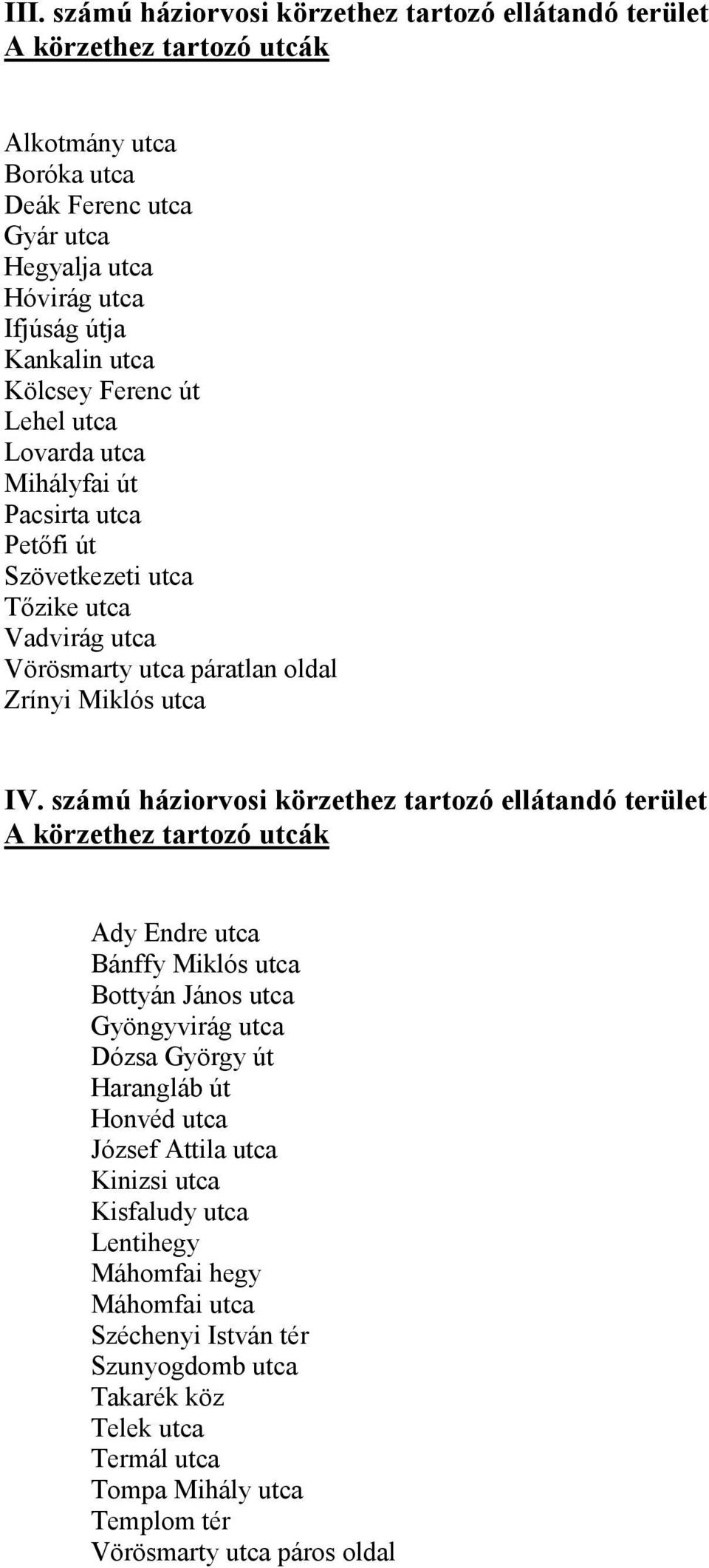 számú háziorvosi körzethez tartozó ellátandó terület A körzethez tartozó utcák Ady Endre utca Bánffy Miklós utca Bottyán János utca Gyöngyvirág utca Dózsa György út Harangláb út Honvéd utca