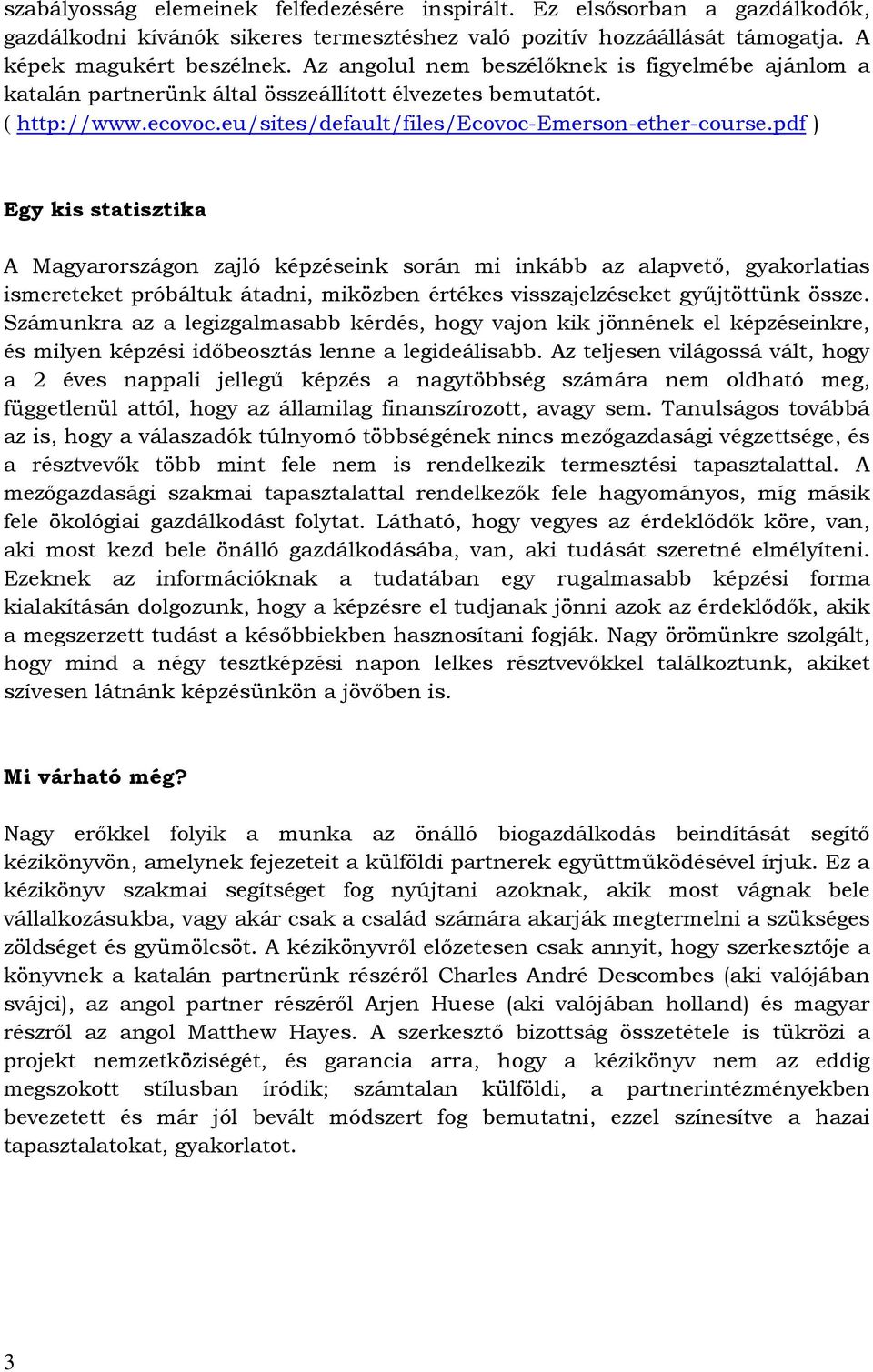 pdf ) Egy kis statisztika A Magyarországon zajló képzéseink során mi inkább az alapvető, gyakorlatias ismereteket próbáltuk átadni, miközben értékes visszajelzéseket gyűjtöttünk össze.