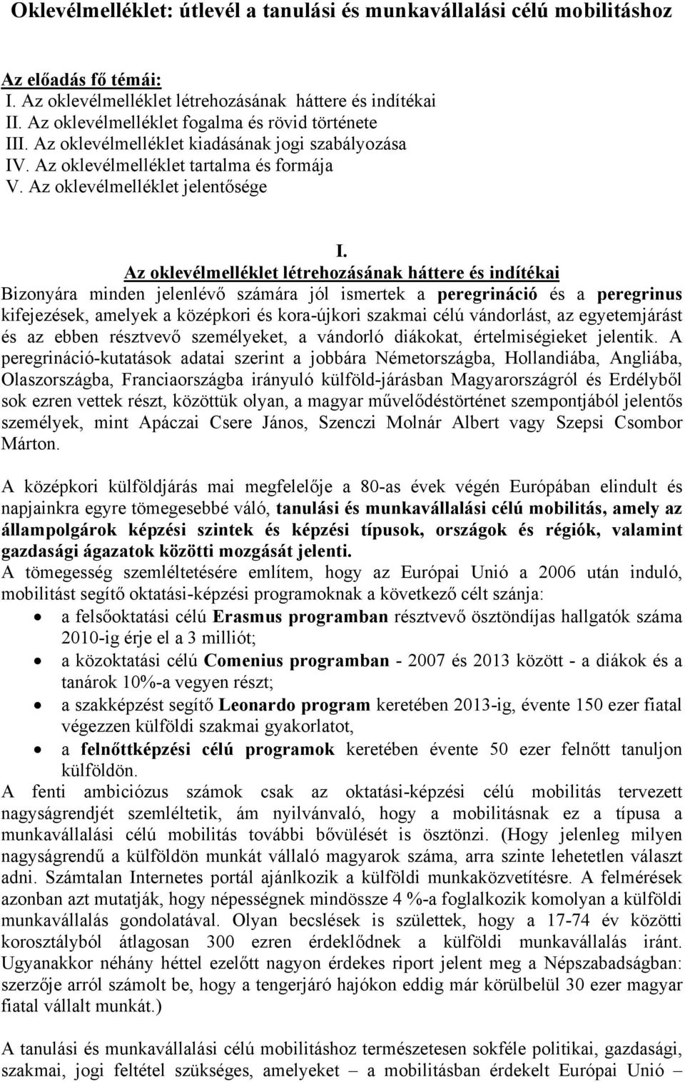 Az oklevélmelléklet létrehozásának háttere és indítékai Bizonyára minden jelenlévő számára jól ismertek a peregrináció és a peregrinus kifejezések, amelyek a középkori és kora-újkori szakmai célú
