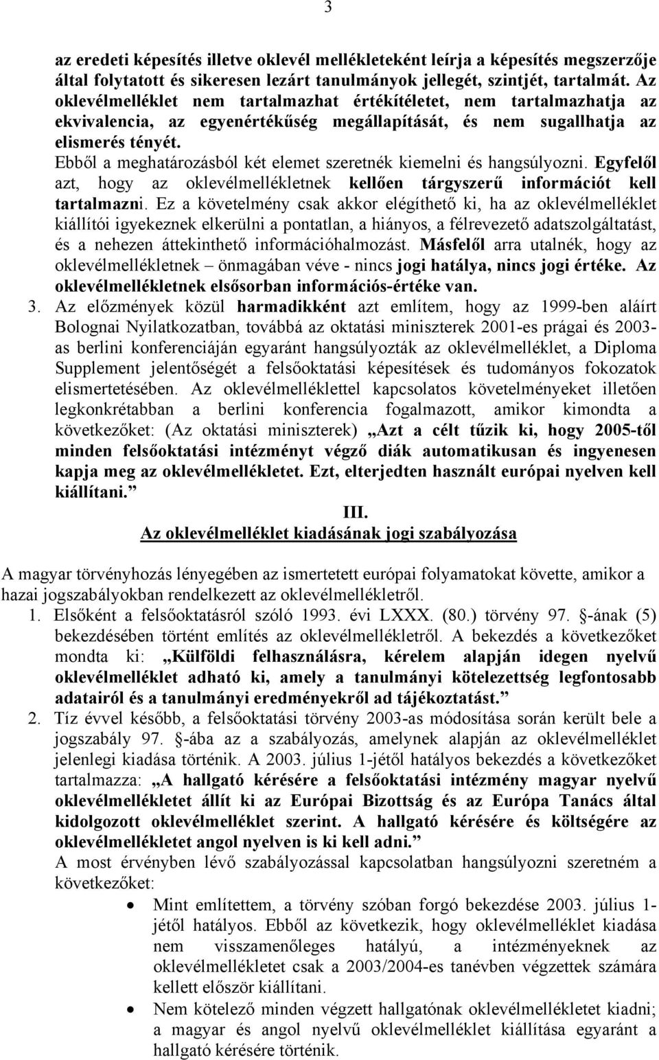 Ebből a meghatározásból két elemet szeretnék kiemelni és hangsúlyozni. Egyfelől azt, hogy az oklevélmellékletnek kellően tárgyszerű információt kell tartalmazni.