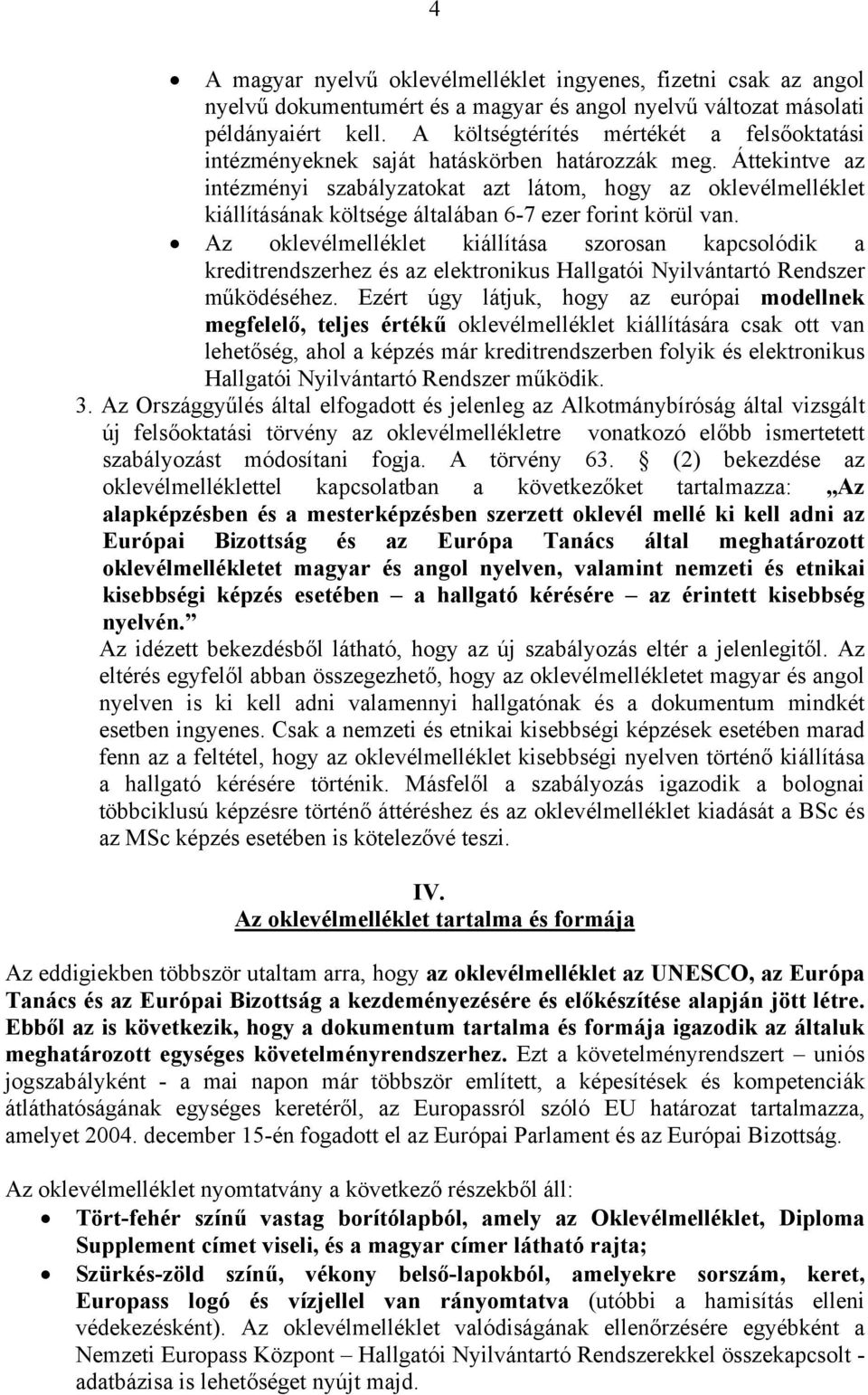 Áttekintve az intézményi szabályzatokat azt látom, hogy az oklevélmelléklet kiállításának költsége általában 6-7 ezer forint körül van.