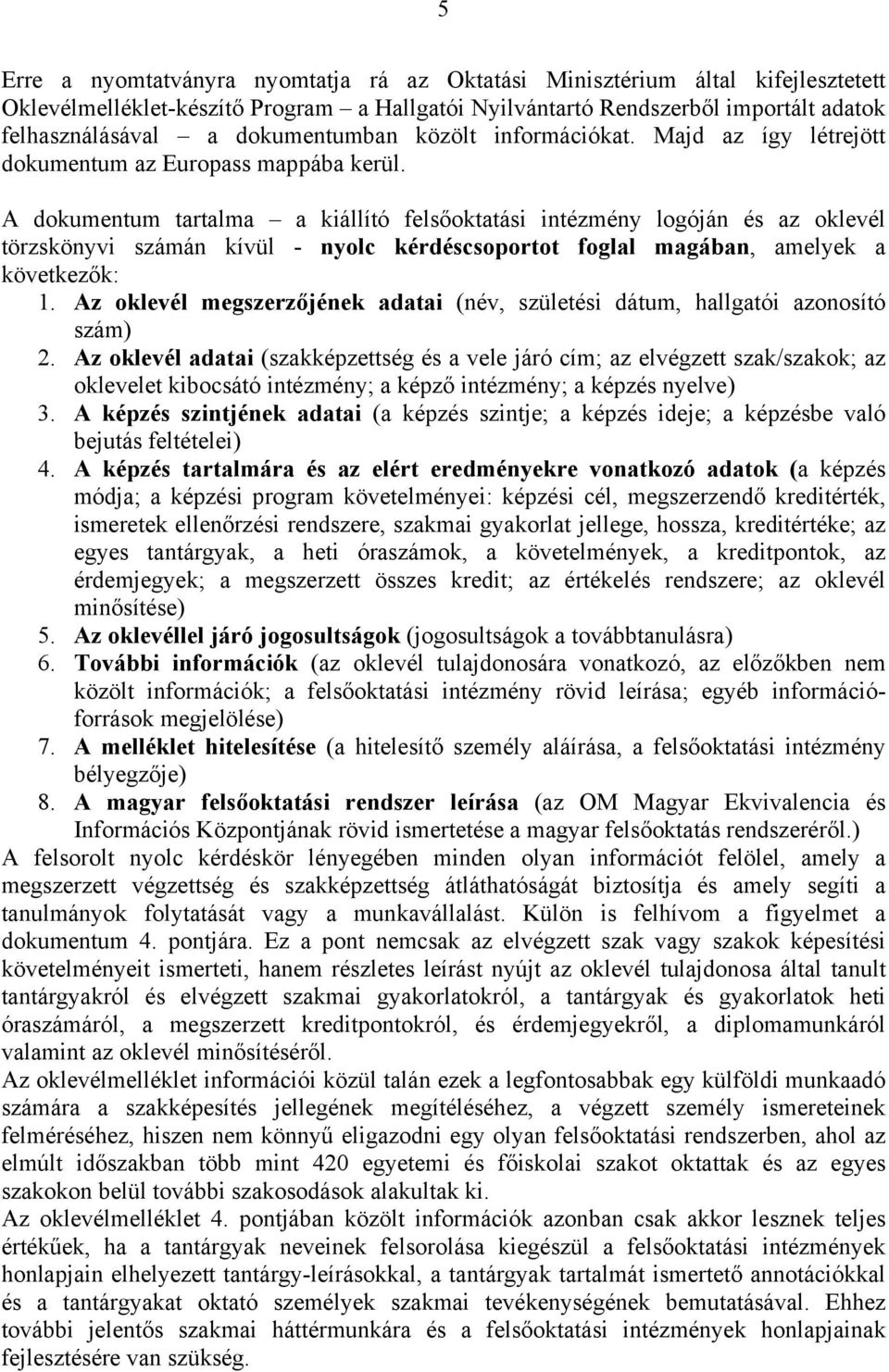 A dokumentum tartalma a kiállító felsőoktatási intézmény logóján és az oklevél törzskönyvi számán kívül - nyolc kérdéscsoportot foglal magában, amelyek a következők: 1.