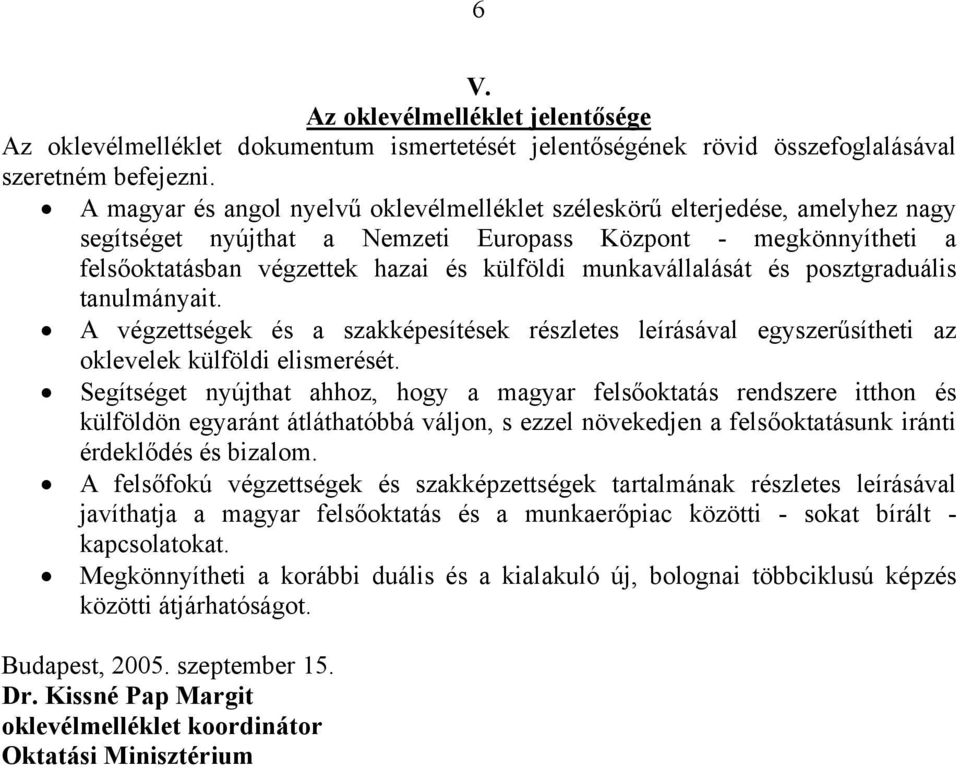 munkavállalását és posztgraduális tanulmányait. A végzettségek és a szakképesítések részletes leírásával egyszerűsítheti az oklevelek külföldi elismerését.