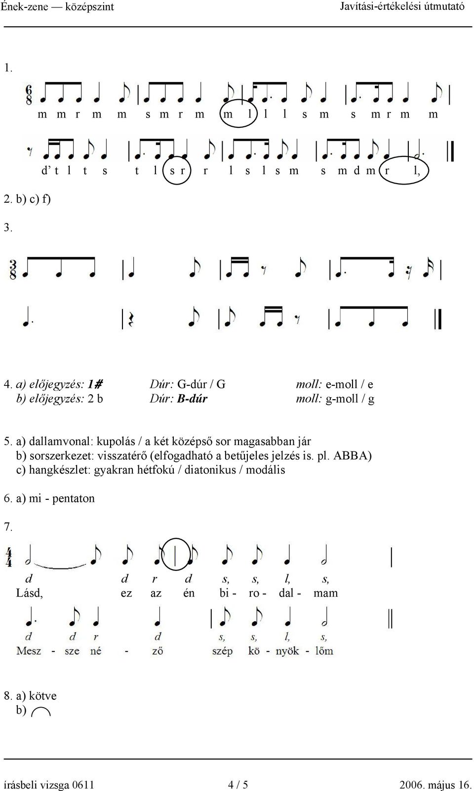 a) dallamvonal: kupolás / a két középső sor magasabban jár b) sorszerkezet: visszatérő (elfogadható a betűjeles jelzés is. pl.