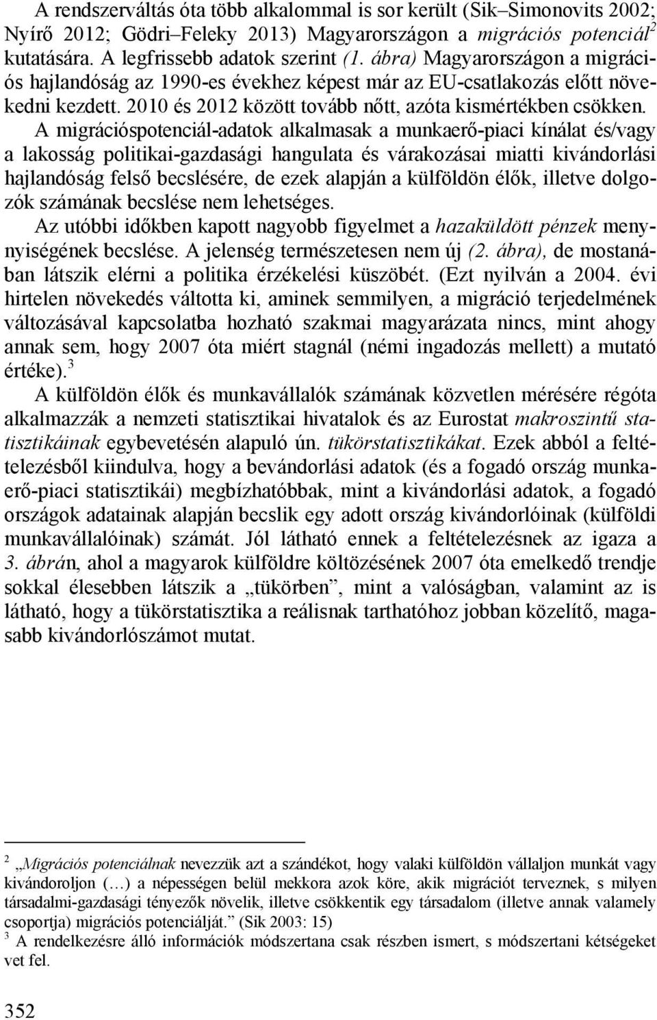 A migrációspotenciál-adatok alkalmasak a munkaerő-piaci kínálat és/vagy a lakosság politikai-gazdasági hangulata és várakozásai miatti kivándorlási hajlandóság felső becslésére, de ezek alapján a