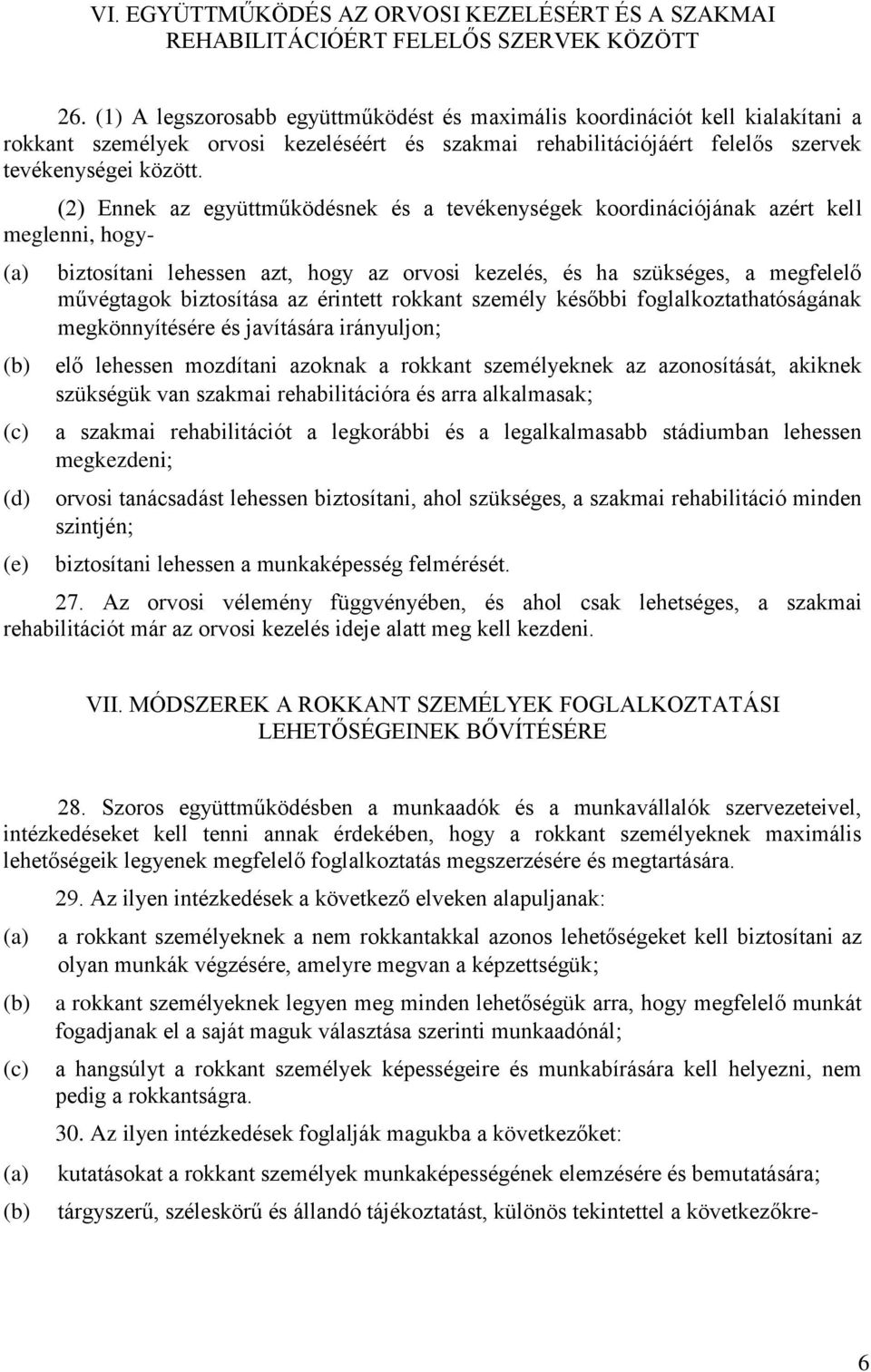 (2) Ennek az együttműködésnek és a tevékenységek koordinációjának azért kell meglenni, hogy- (e) biztosítani lehessen azt, hogy az orvosi kezelés, és ha szükséges, a megfelelő művégtagok biztosítása