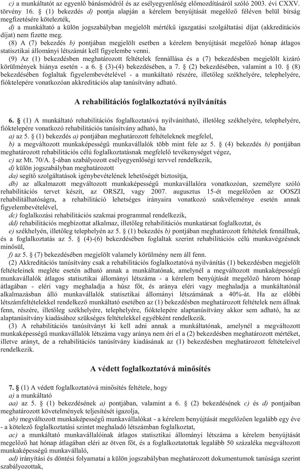 (akkreditációs díjat) nem fizette meg. (8) A (7) bekezdés b) pontjában megjelölt esetben a kérelem benyújtását megelőző hónap átlagos statisztikai állományi létszámát kell figyelembe venni.