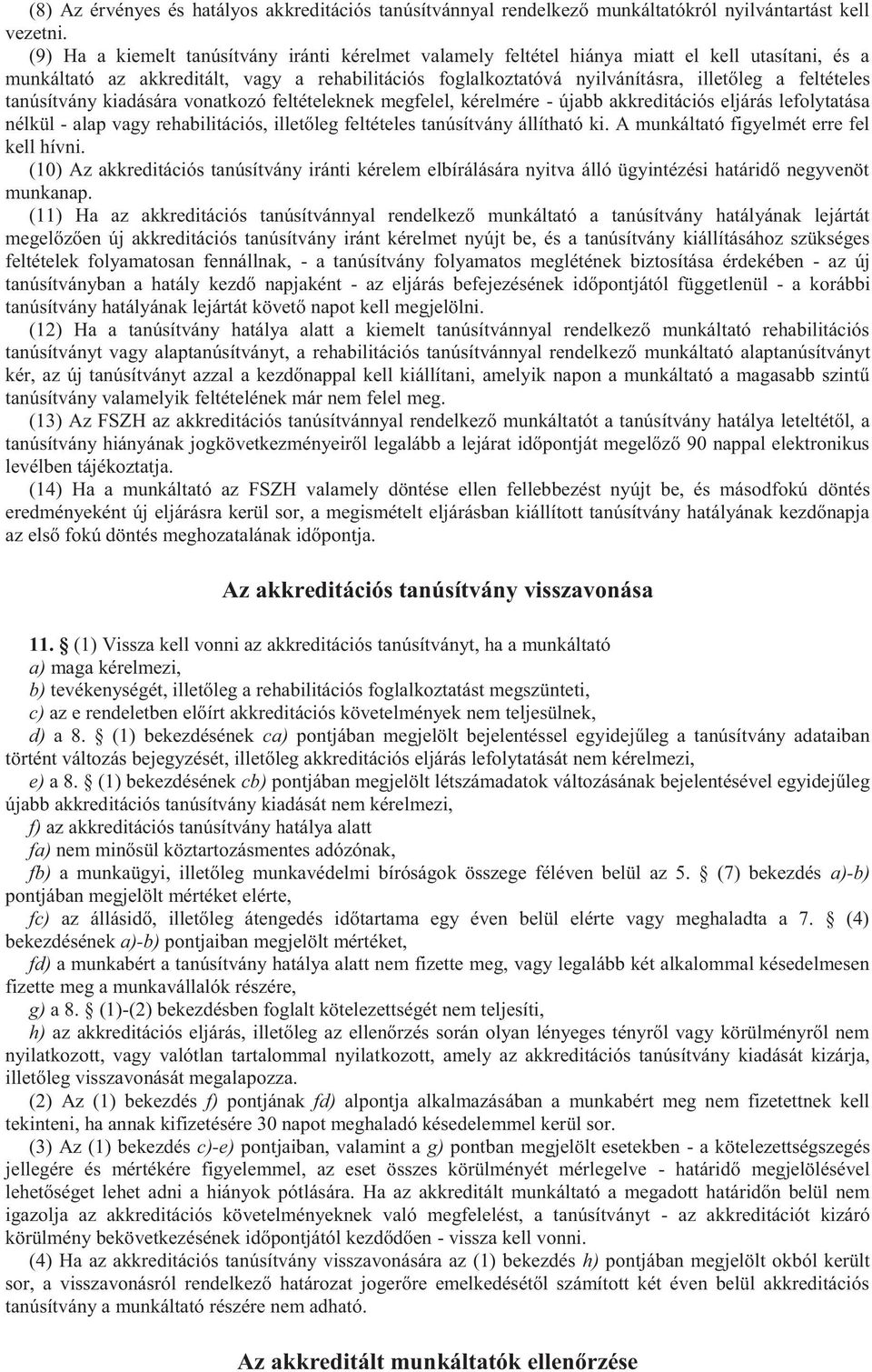 feltételes tanúsítvány kiadására vonatkozó feltételeknek megfelel, kérelmére - újabb akkreditációs eljárás lefolytatása nélkül - alap vagy rehabilitációs, illetőleg feltételes tanúsítvány állítható