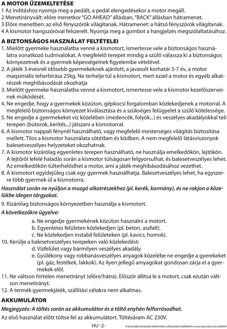 A BIZTONSÁGOS HASZNÁLAT FELTÉTELEI 1. Mielőtt gyermeke használatba venné a kismotort, ismertesse vele a biztonságos használatra vonatkozó tudnivalókat.