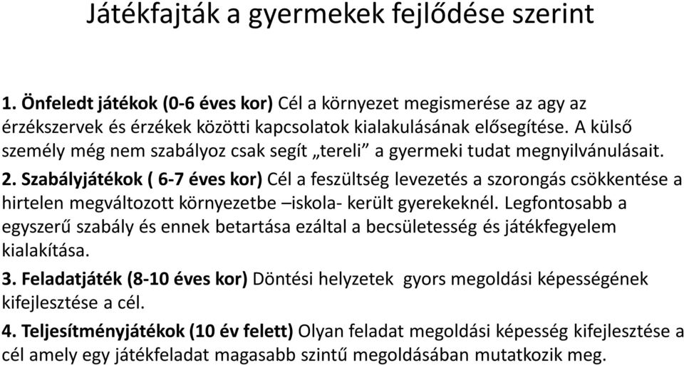 Szabályjátékok ( 6-7 éves kor) Cél a feszültség levezetés a szorongás csökkentése a hirtelen megváltozott környezetbe iskola- került gyerekeknél.