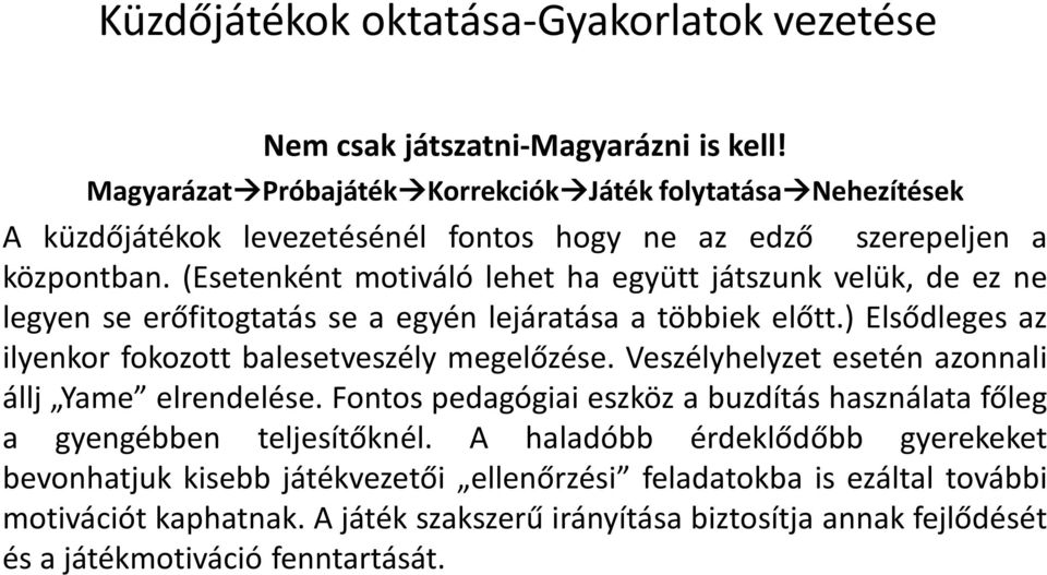 (Esetenként motiváló lehet ha együtt játszunk velük, de ez ne legyen se erőfitogtatás se a egyén lejáratása a többiek előtt.) Elsődleges az ilyenkor fokozott balesetveszély megelőzése.