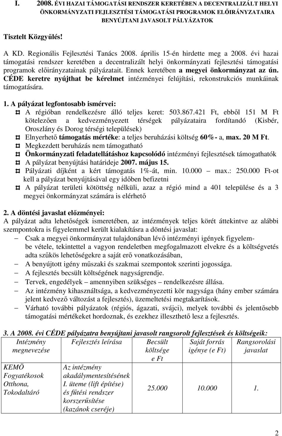 évi hazai támogatási rendszer keretében a decentralizált helyi önkormányzati fejlesztési támogatási programok elıirányzatainak pályázatait. Ennek keretében a megyei önkormányzat az ún.