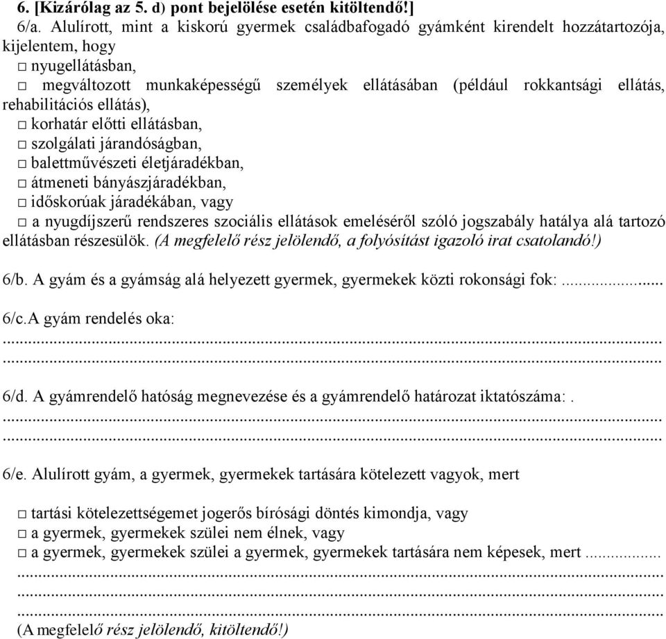 rehabilitációs ellátás), korhatár előtti ellátásban, szolgálati járandóságban, balettművészeti életjáradékban, átmeneti bányászjáradékban, időskorúak járadékában, vagy a nyugdíjszerű rendszeres