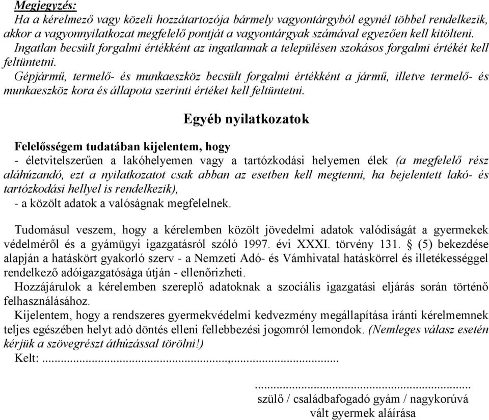 Gépjármű, termelő- és munkaeszköz becsült forgalmi értékként a jármű, illetve termelő- és munkaeszköz kora és állapota szerinti értéket kell feltüntetni.