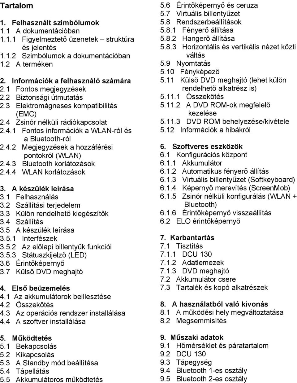 4.3 Bluetooth korlátozások 2.4.4 WLAN korlátozások 3. A készülék leírása 3.1 Felhasználás 3.2 Szállítási terjedelem 3.3 Külön rendelhető kiegészítők 3.4 Szállítás 3.5 A készülék leírása 3.5.1 Interfészek 3.